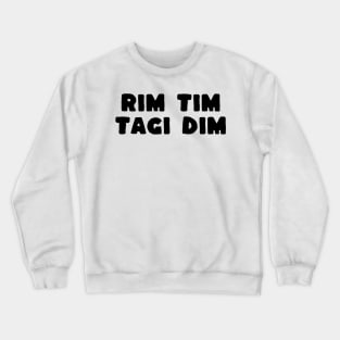 rim tim tagi dim Crewneck Sweatshirt